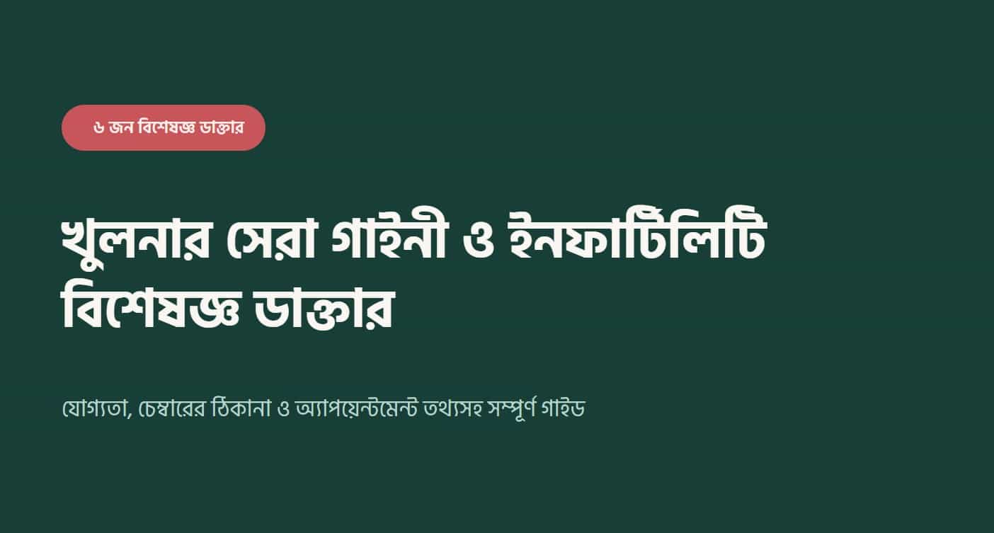 খুলনার সেরা ৬ জন গাইনী ও ইনফার্টিলিটি বিশেষজ্ঞ ডাক্তার (২০২৬ আপডেট তালিকা)